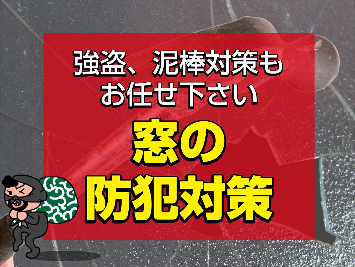 強盗、泥棒対策もお任せ下さい 窓の防犯対策